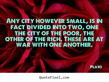 Life sayings - Any city however small, is in fact divided into two, one..