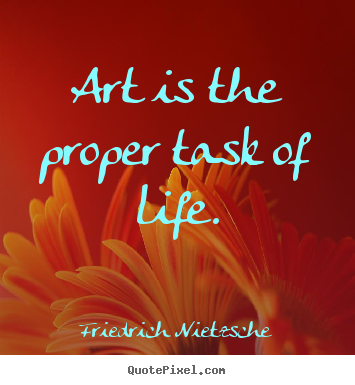 Create image quotes about life - Art is the proper task of life.