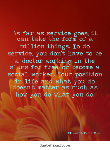 Create your own picture quotes about life - As far as service goes, it can take the form of a million..