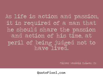 Quotes about life - As life is action and passion, it is required of a..