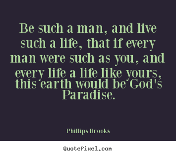 Quotes about life - Be such a man, and live such a life, that..