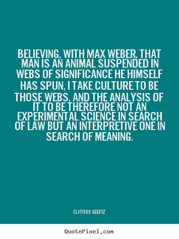 Clifford Geertz picture quotes - Believing, with max weber, that man is an animal suspended.. - Life quotes