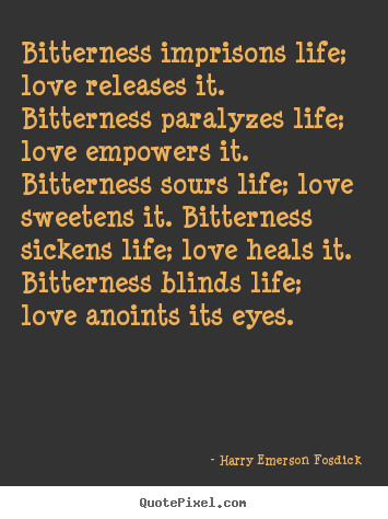 Bitterness imprisons life; love releases.. Harry Emerson Fosdick top life quotes