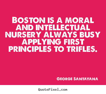 How to make picture quotes about life - Boston is a moral and intellectual nursery always busy applying first..