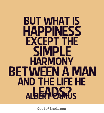 Create picture quotes about life - But what is happiness except the simple harmony between a man and the..