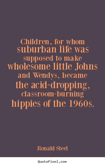 Quotes about life - Children, for whom suburban life was supposed..