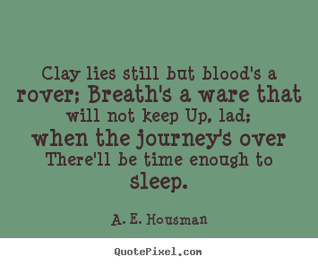 How to make picture quote about life - Clay lies still but blood's a rover; breath's a ware that..