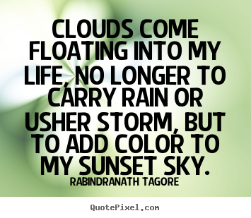 Quote about life - Clouds come floating into my life, no longer to carry rain or..