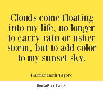 Rabindranath Tagore picture sayings - Clouds come floating into my life, no longer to carry rain or usher.. - Life quotes