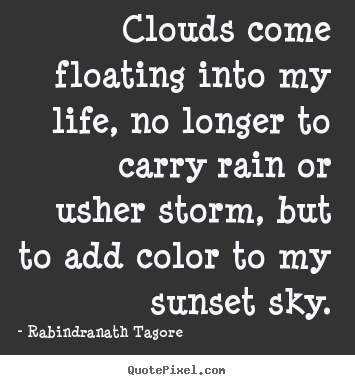 Life quotes - Clouds come floating into my life, no longer..
