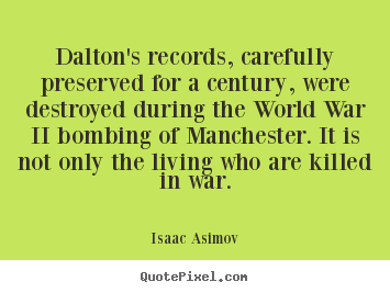 Isaac Asimov picture quotes - Dalton's records, carefully preserved for a century, were destroyed.. - Life quotes