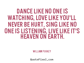 Make picture quote about life - Dance like no one is watching, love like..