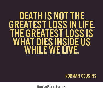 Quote about life - Death is not the greatest loss in life. the greatest loss..