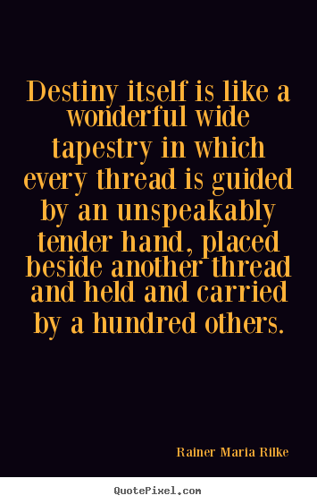 Life sayings - Destiny itself is like a wonderful wide tapestry..