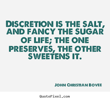 Quote about life - Discretion is the salt, and fancy the sugar..
