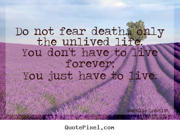 Natalie Babbitt picture quotes - Do not fear death... only the unlived life.you don't have.. - Life quotes