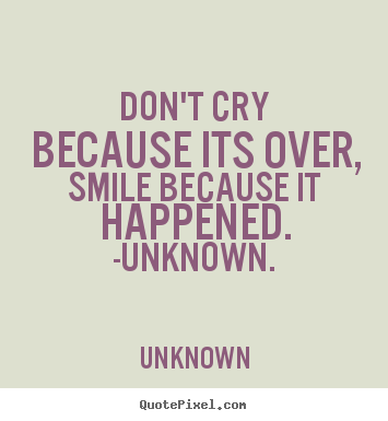 Life quote - Don't cry because its over, smile because it..