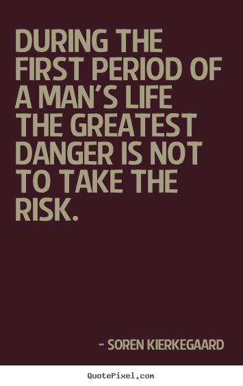 Life quotes - During the first period of a man's life the greatest danger is..