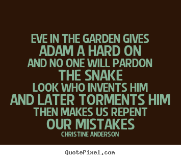 Christine Anderson picture quotes - Eve in the garden gives adam a hard onand no one will pardon.. - Life quote