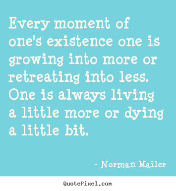 Life quotes - Every moment of one's existence one is growing into more or retreating..
