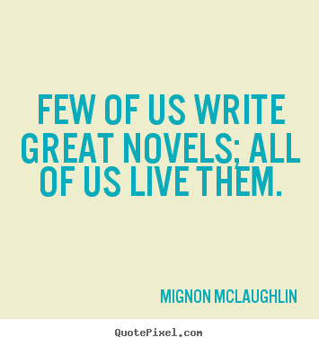 Create custom image quote about life - Few of us write great novels; all of us live them.