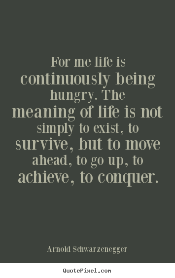 Make personalized poster quotes about life - For me life is continuously being hungry. the meaning of life is not..
