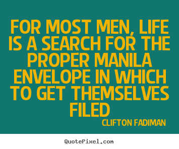 Quotes about life - For most men, life is a search for the proper manila envelope..