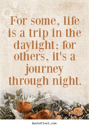 For some, life is a trip in the daylight; for others, it's a.. Leslie Miklosy popular life quotes