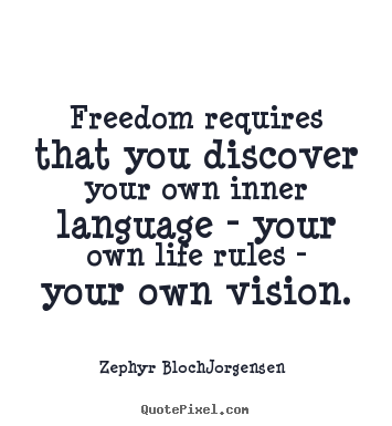Life quotes - Freedom requires that you discover your own inner language..