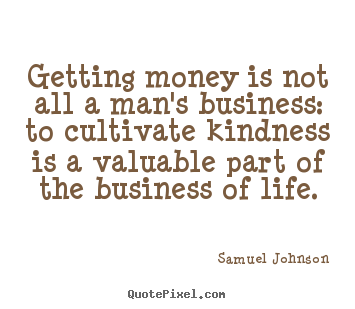 Life quotes - Getting money is not all a man's business: to cultivate..