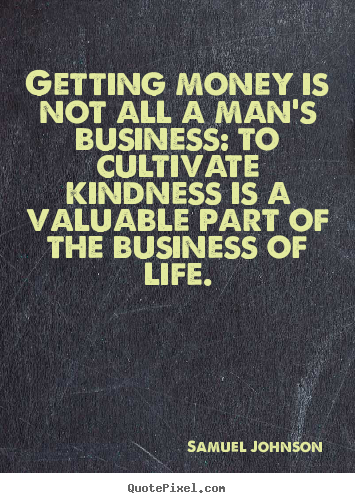 Quotes about life - Getting money is not all a man's business: to cultivate..