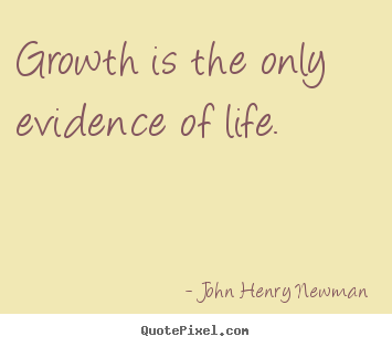 How to make picture quotes about life - Growth is the only evidence of life.