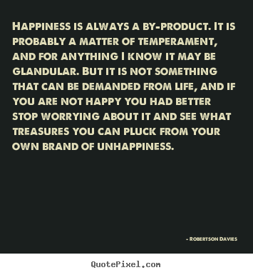 Life quotes - Happiness is always a by-product. it is probably a matter..
