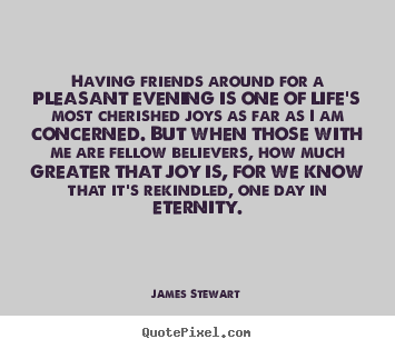 Life quote - Having friends around for a pleasant evening is..
