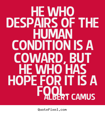 Sayings about life - He who despairs of the human condition is a coward, but he..