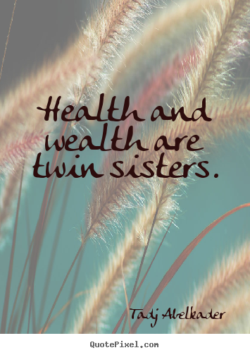 Quote about life - Health and wealth are twin sisters.