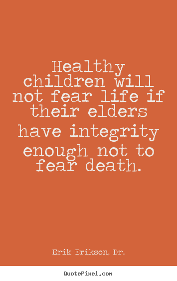 Erik Erikson, Dr. picture quote - Healthy children will not fear life if their.. - Life quote