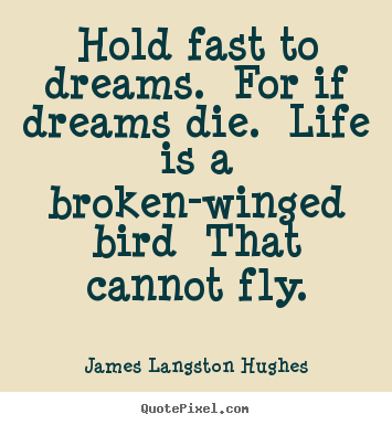 James Langston Hughes picture quotes - Hold fast to dreams. for if dreams die. life.. - Life quote