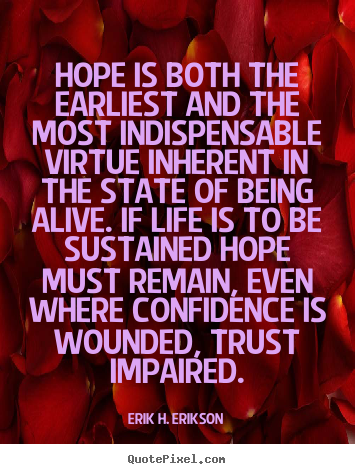 Quotes about life - Hope is both the earliest and the most indispensable..