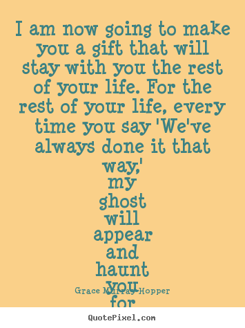 Quotes about life - I am now going to make you a gift that will stay with you..