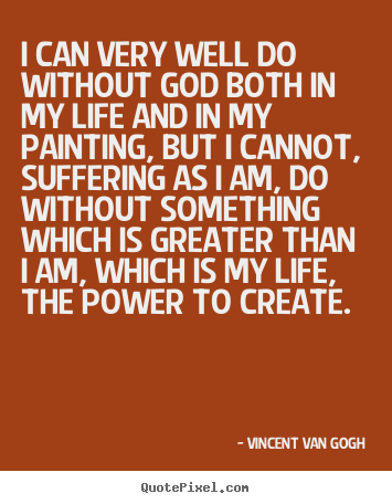 Life quotes - I can very well do without god both in my life and in my painting,..