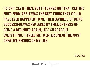Customize picture quotes about life - I didn't see it then, but it turned out that getting fired from apple..
