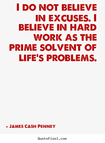 James Cash Penney picture sayings - I do not believe in excuses. i believe in hard work as the prime.. - Life quotes