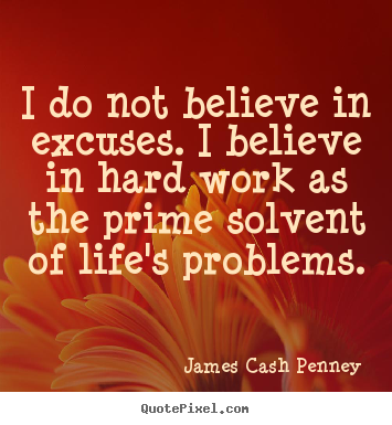 Customize picture quotes about life - I do not believe in excuses. i believe in..
