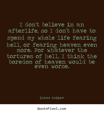 I don't believe in an afterlife, so i don't.. Isaac Asimov greatest life quotes