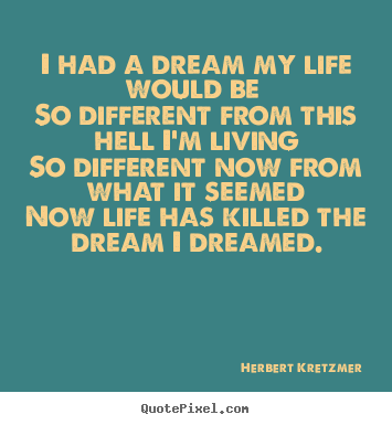 Life quote - I had a dream my life would be so different from this hell i'm..
