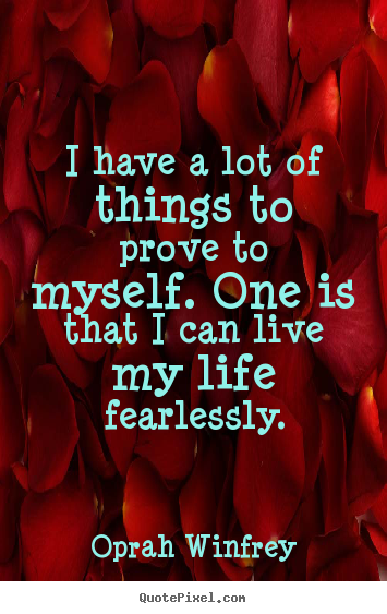 Quote about life - I have a lot of things to prove to myself. one is that i can live..