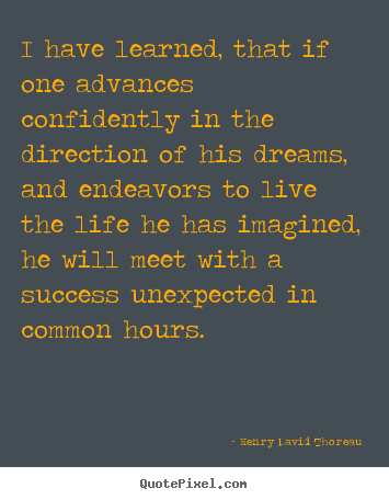 Quotes about life - I have learned, that if one advances confidently..