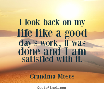 Life quotes - I look back on my life like a good day's work,..