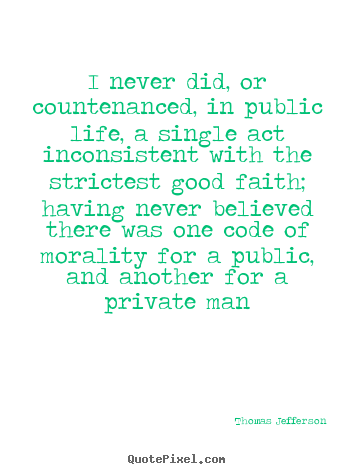 Thomas Jefferson picture quote - I never did, or countenanced, in public.. - Life quote